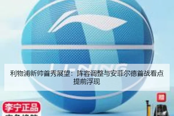 利物浦新帅首秀展望：阵容调整与安菲尔德首战看点提前浮现
