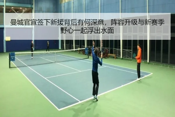 曼城官宣签下新援背后有何深意，阵容升级与新赛季野心一起浮出水面